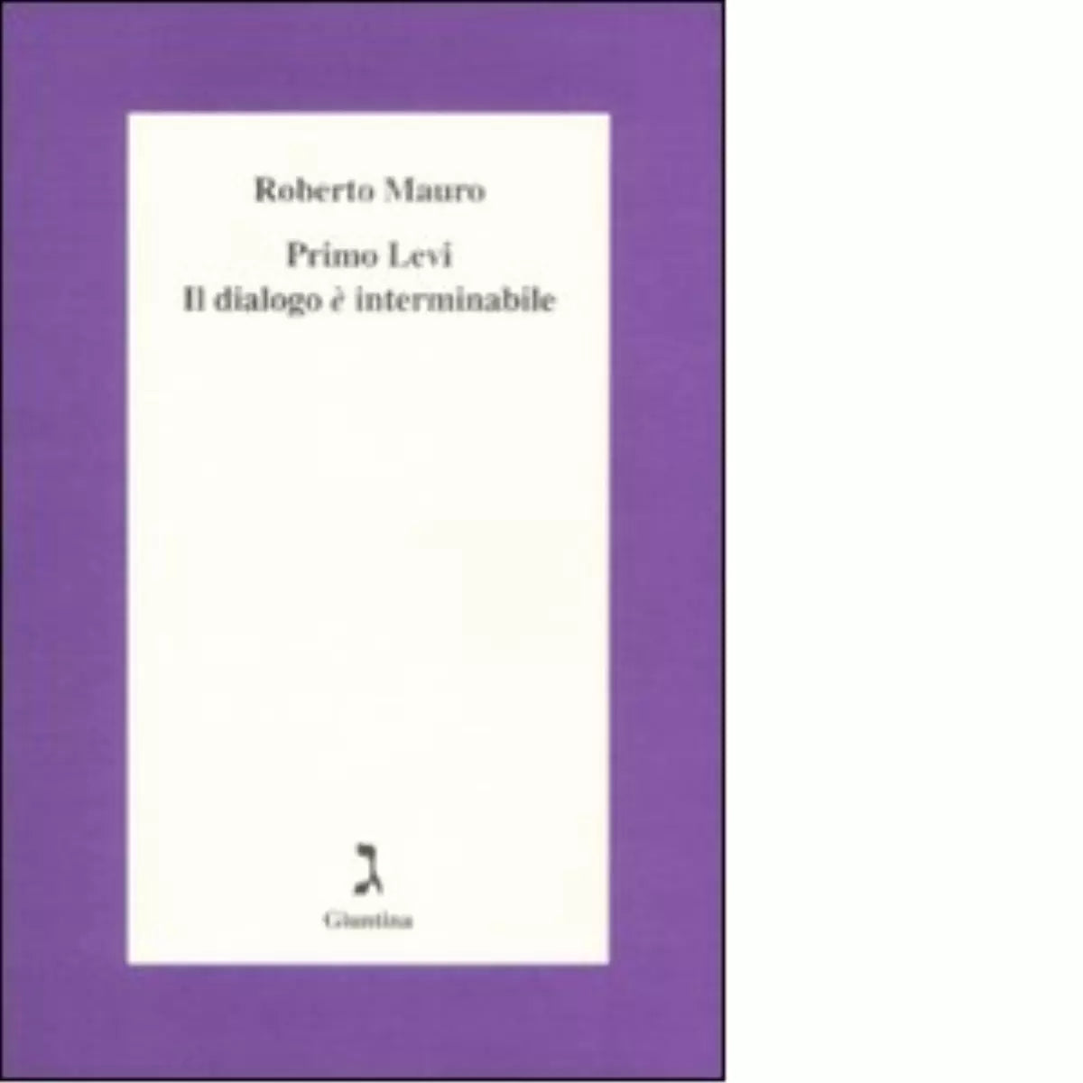Primo Levi Il dialogo interminabile di Roberto Mauro