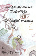 Una giornata comune Madre Figlia … Un’”insolita” avventura - Ilenia Barone,2019