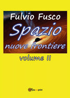 Spazio nuove frontiere - Vol. II di Fulvio Fusco, 2017, Youcanprint