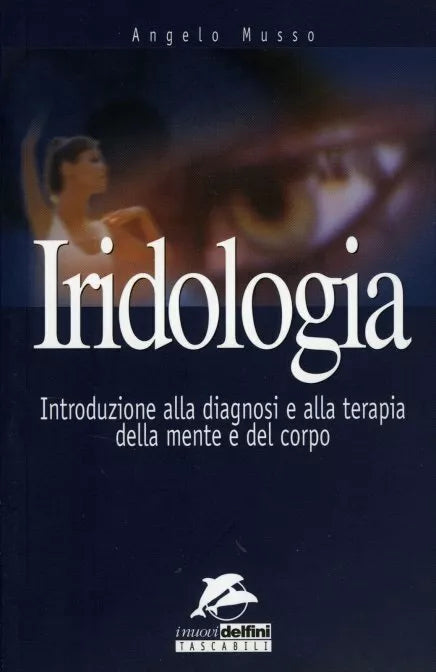 Iridologia. Introduzione alla diagnosi e alla terapia della mente e del corpo di