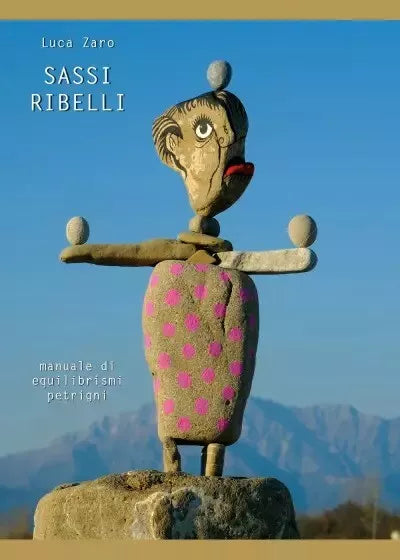 Sassi Ribelli Manuale di equilibrismi petrigni di Luca Zaro