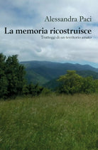 La memoria ricostruisce. Tratteggi di un territorio amato. di Alessandra Paci