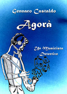 Agora. Un Musicista Detective di Gennaro Castaldo, 2021, Youcanprint
