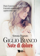 Giglio Bianco - Note di dolore di Simona Bagnato, 2017, Lettere Animate Ed.