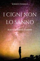 I cigni non lo sanno. Poesie e scritti d’amore di Roberto Federico, 2018, Youc