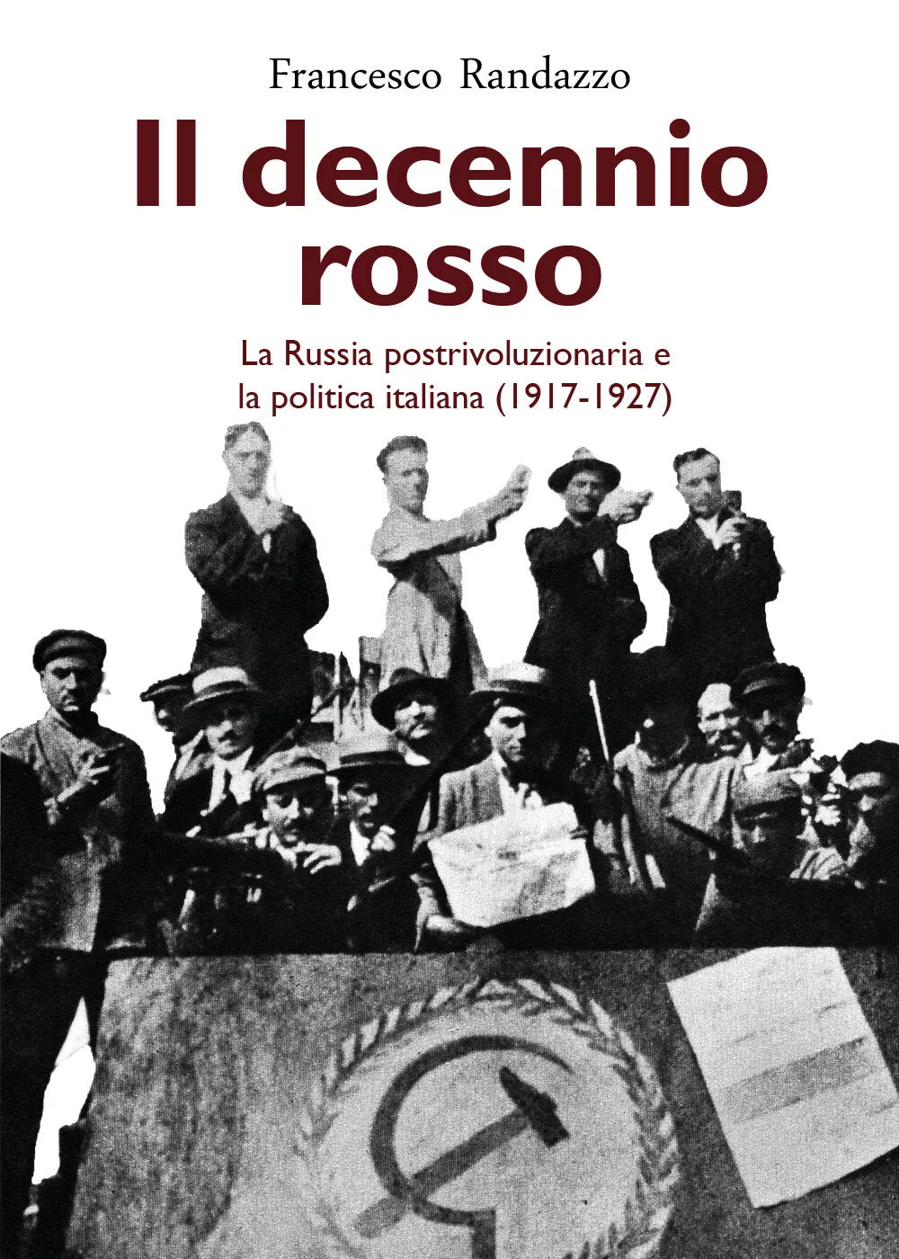 Il decennio rosso. La Russia postrivoluzionaria e la politica italiana 1917-192