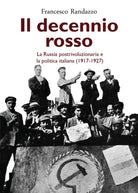 Il decennio rosso. La Russia postrivoluzionaria e la politica italiana 1917-192
