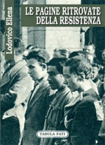 Le pagine ritrovate della Resistenza di Lodovico Ellena, 2007, Tabula Fati
