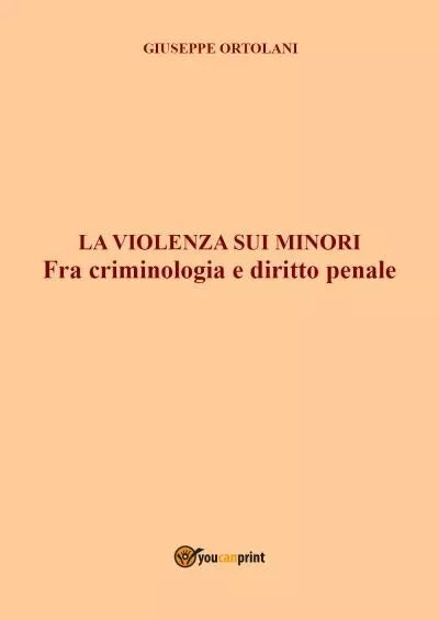 La violenza sui minori Fra criminologia e diritto penale di Giuseppe Ortolani