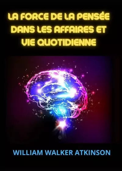La force de la pens e dans les affaires et vie quotidienne di William Walker At
