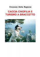 Caccia cinofilia e turismo a braccetto di Vincenzo Della Ragione, 2017, Youcan
