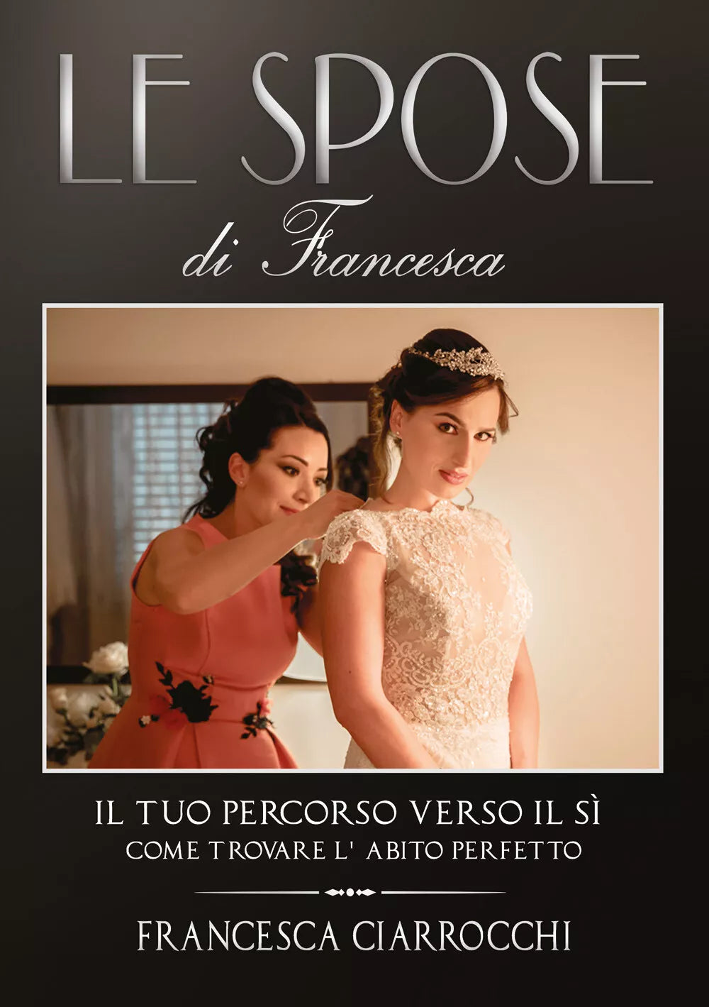 Le Spose di Francesca. Il tuo percorso verso il si. Come trovare l’abito perfett