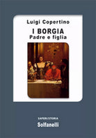 I BORGIA Padre e figlia di Luigi Copertino, Solfanelli Edizioni