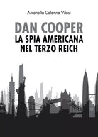 Dan Cooper. La spia americana nel Terzo Reich, Antonella Colonna Vilasi, 2020