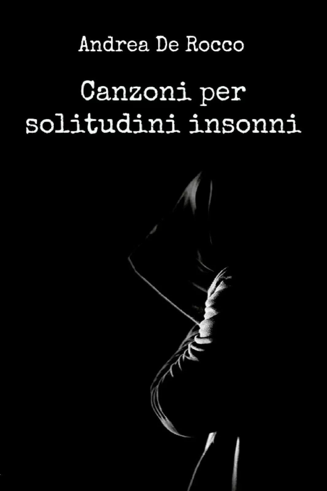 Canzoni per solitudini insonni di Andrea De Rocco, 2017, Youcanprint