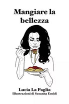 Mangiare la bellezza di Lucia La Paglia