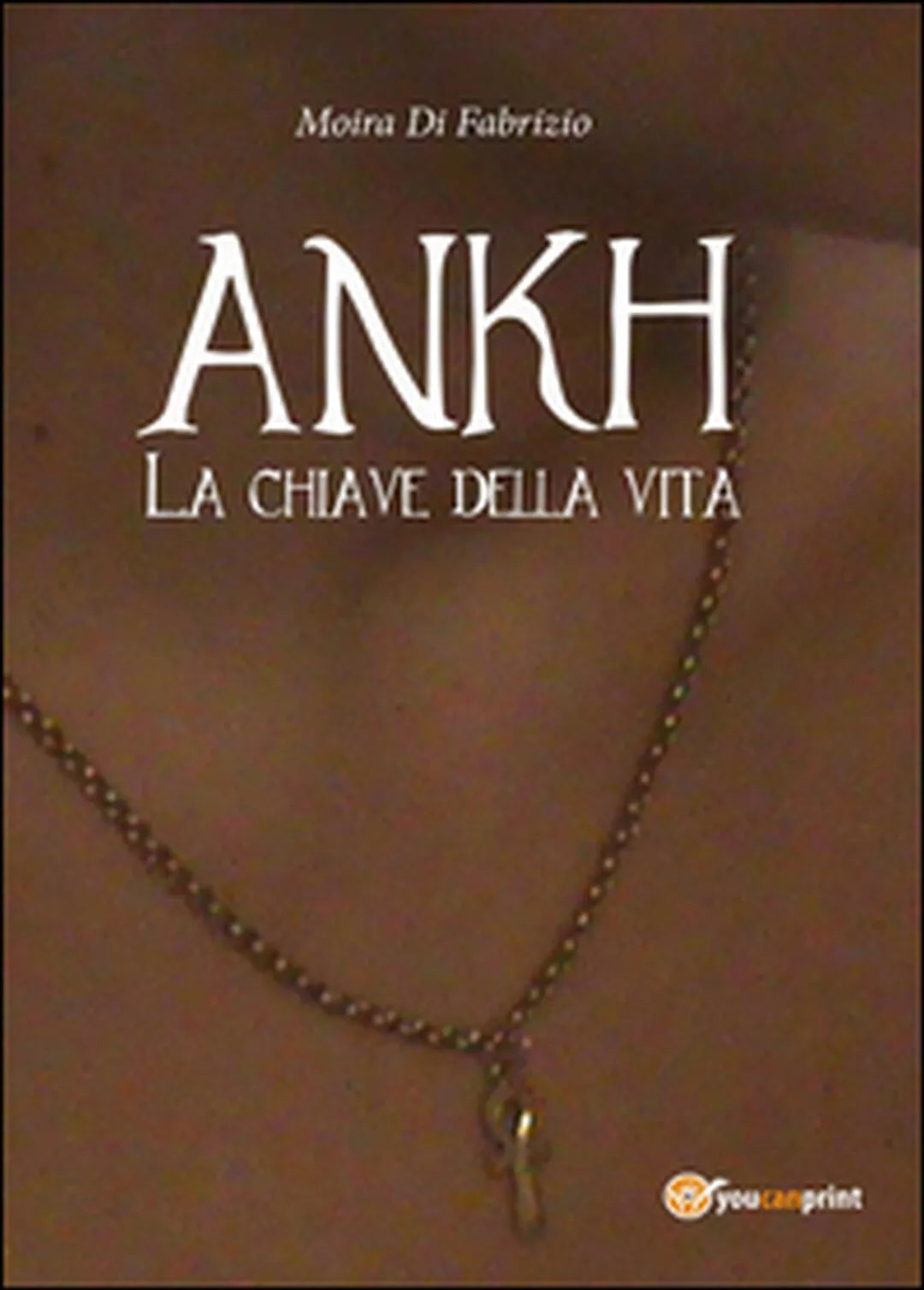 Ankh. La chiave della vita di Moira Di Fabrizio, 2014, Youcanprint