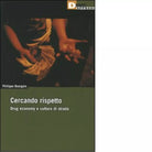 CERCANDO RISPETTO DRUG ECONOMY E CULTURA DI STRADA di PHILIPPE BOURGOIS