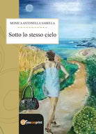 Sotto lo stesso cielo di Monica Antonella Sabella, 2017, Youcanprint