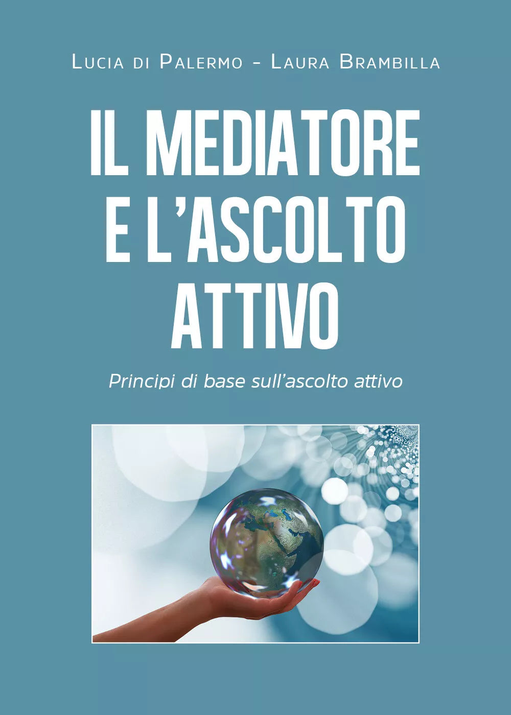 Il mediatore e l ascolto attivo Principi di base sull ascolto attivo di Lucia D