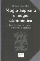 Magia Suprema e Magia Alchimistica Invocazioni, scongiuri, esorcismi e sortilegi
