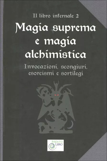 Magia Suprema e Magia Alchimistica Invocazioni, scongiuri, esorcismi e sortilegi