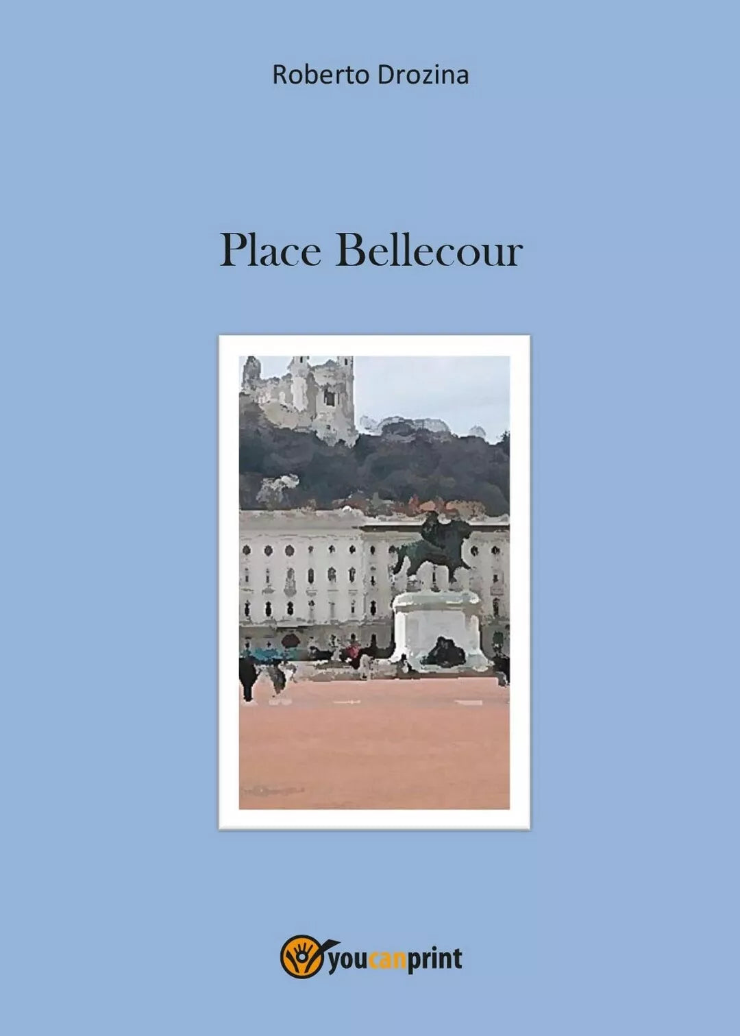 Place Bellecour di Roberto Drozina, 2017, Youcanprint