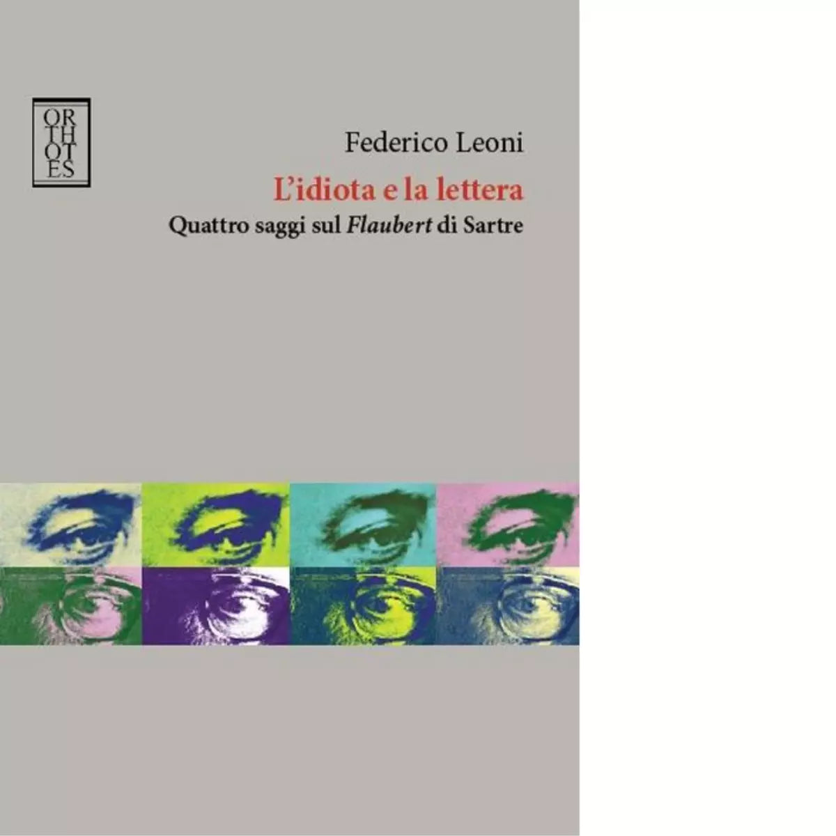 L idiota e la lettera Quattro saggi sul Flaubert di Sartre di Federico Leoni
