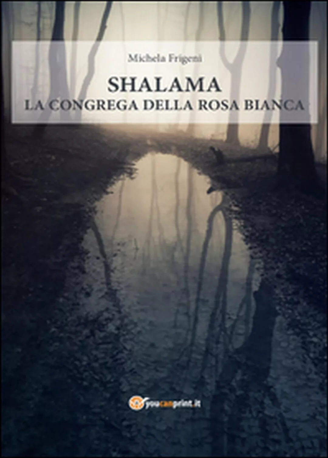 Shalama. La congrega della rosa bianca di Michela Frigeni, 2016, Youcanprint
