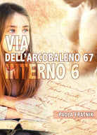 Via dell’Arcobaleno 67 Interno 6 di Paola Fratnik, 2018, Youcanprint