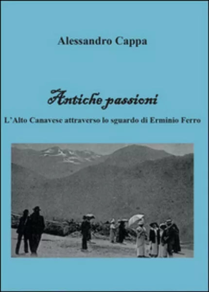Antiche passioni, di Alessandro Cappa, 2015, Youcanprint - ER