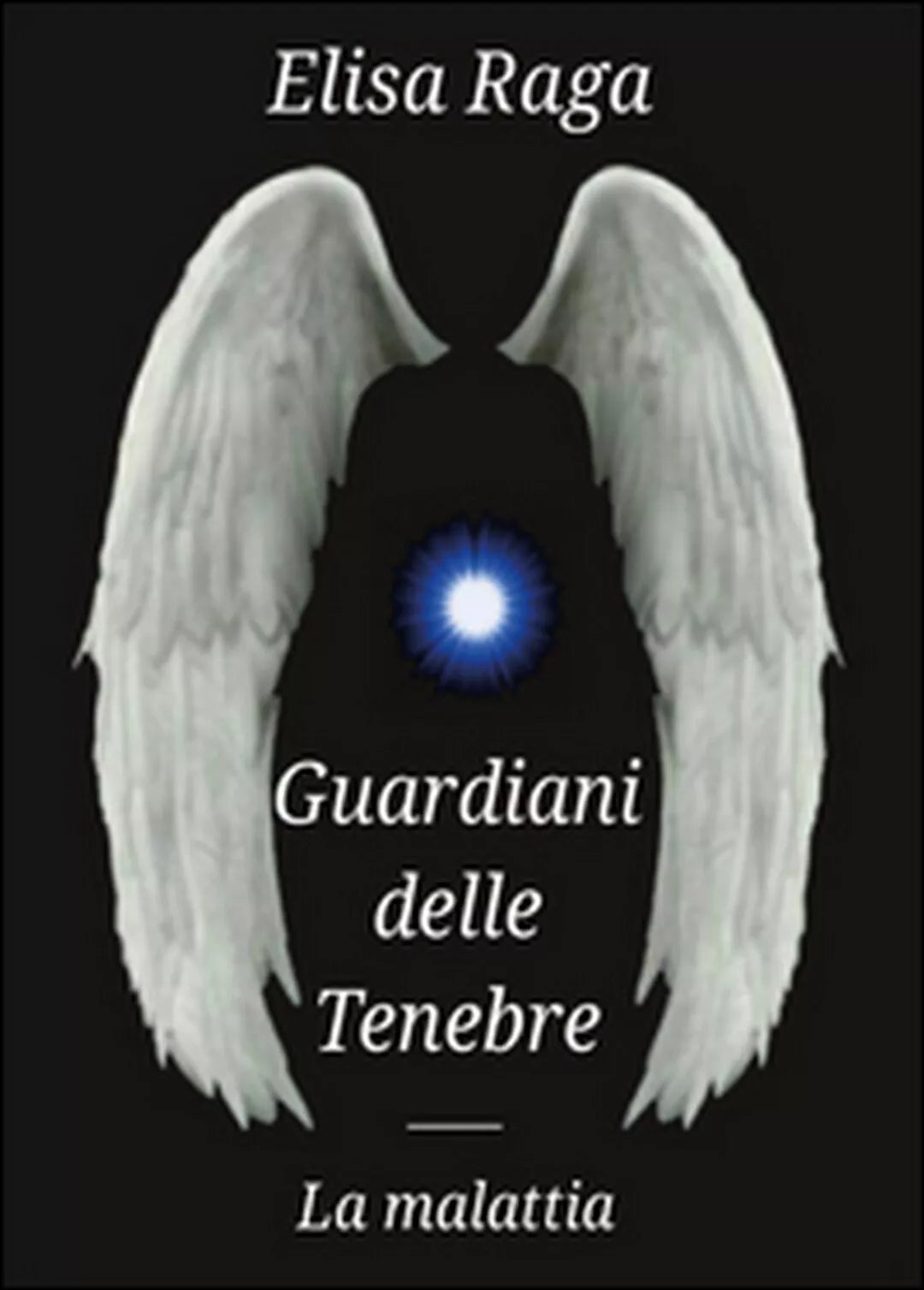 La malattia. Guardiani delle tenebre di Elisa Raga, 2016, Youcanprint