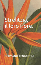 Strelitzia il loro fiore di Germano Tengattini 2021 Indipendently Publishe
