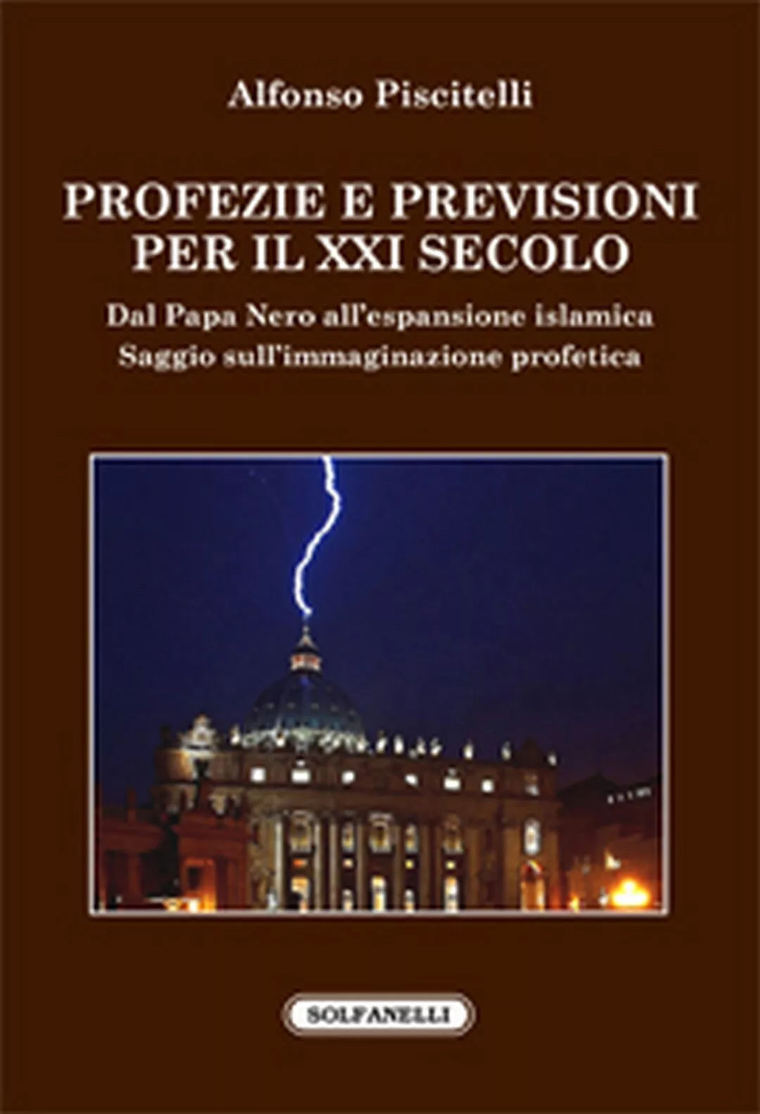 PROFEZIE E PREVISIONI PER IL XXI SECOLO, Alfonso Piscitelli, Solfanelli Ediz.