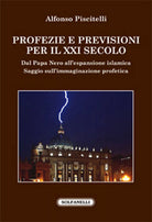 PROFEZIE E PREVISIONI PER IL XXI SECOLO, Alfonso Piscitelli, Solfanelli Ediz.