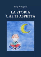 La storia che ti aspetta - Luigi Valagussa, 2020, Youcanprint
