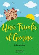 Una favola al giorno. Ediz. illustrata di Ilaria Amadei, 2021, Youcanprint
