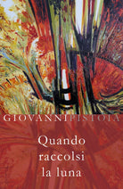 Quando raccolsi la luna di Giovanni Pistoia, 2018, Youcanprint
