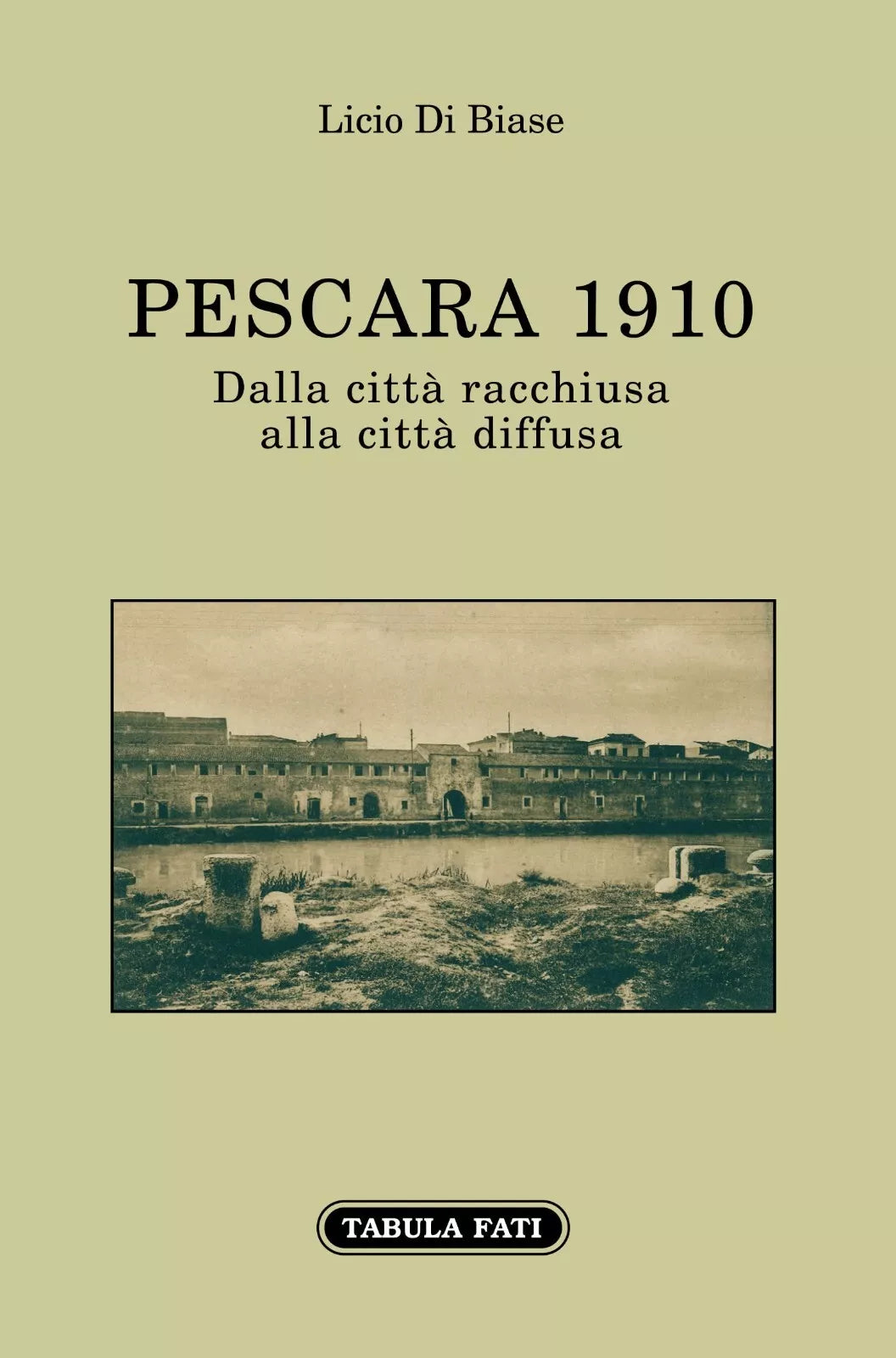 Pescara 1910 Dalla citt racchiusa alla citt diffusa di Licio Di Biase