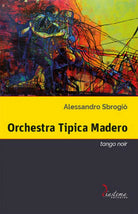 Orchestra Tipica Madero. Tango noir di Alessandro Sbrogio, 2018, Diastema