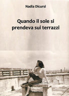 Quando il sole si prendeva sui terrazzi di Nadia Dicursi, 2019, Youcanprint