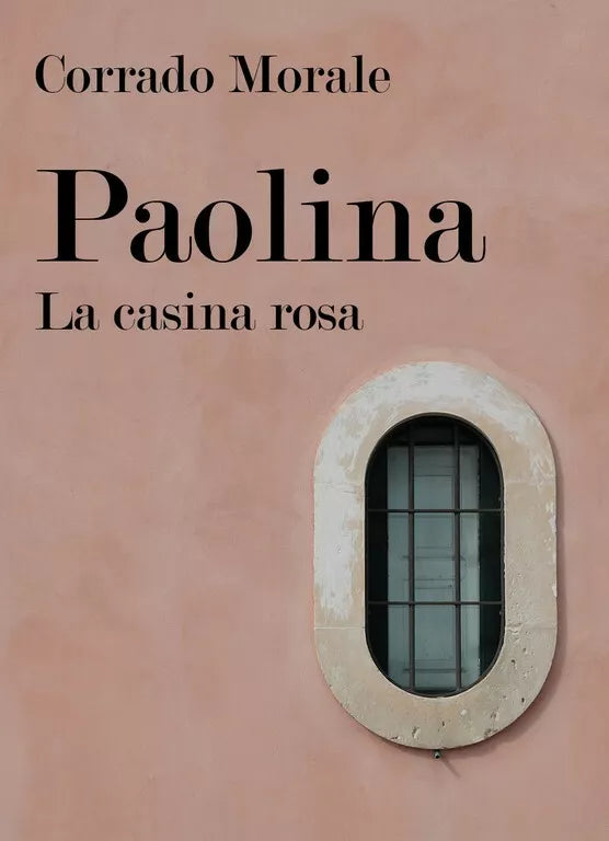 Paolina - La casina rosa di Corrado Morale, 2018, Youcanprint