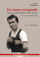 Un amore cos grande Mezzo secolo dentro e fuori il ring di Gianni Virgadaula