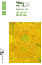Vincent Van Gogh Il giallo della follia