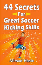 44 Secrets for Great Soccer Kicking Skills