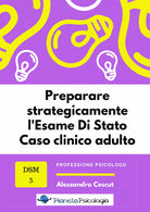 Preparare strategicamente l’esame di Stato. Caso clinico adulto di Alessandra Ce