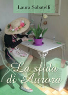 La sfida di Aurora di Laura Sabatelli, 2018, Youcanprint