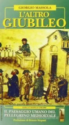 L’altro giubileo il paesaggio umano del pellegrino medioevale di Giorgio Massola