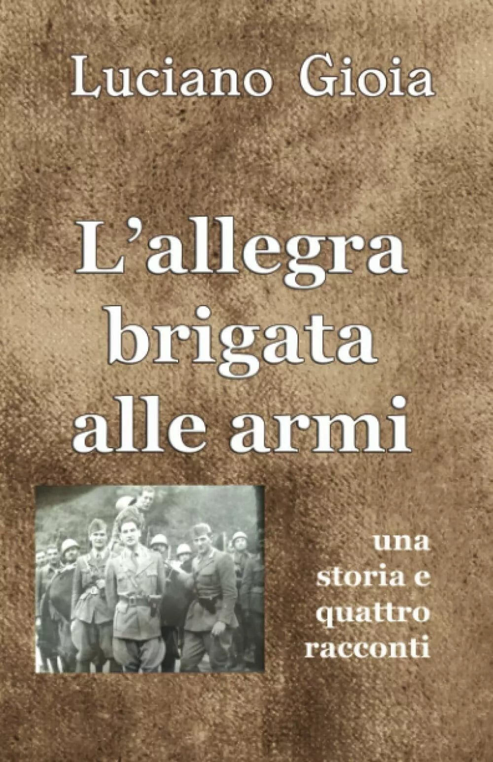 L allegra brigata alle armi di Luciano Gioia 2021 Indipendently Published