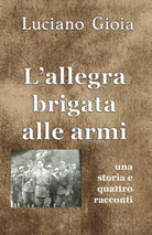L allegra brigata alle armi di Luciano Gioia 2021 Indipendently Published